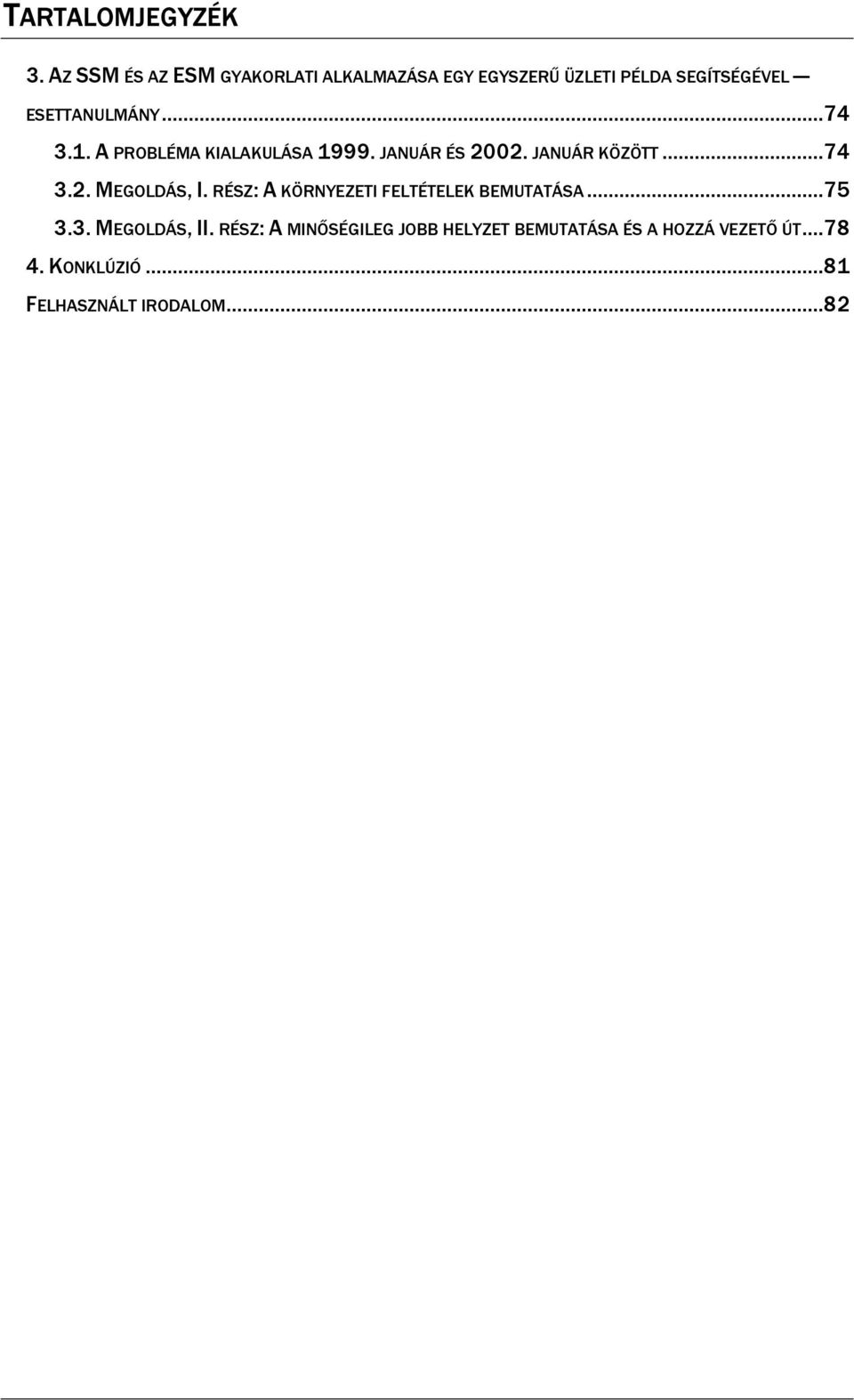 .. 74 3.1. A PROBLÉMA KIALAKULÁSA 1999. JANUÁR ÉS 2002. JANUÁR KÖZÖTT... 74 3.2. MEGOLDÁS, I.