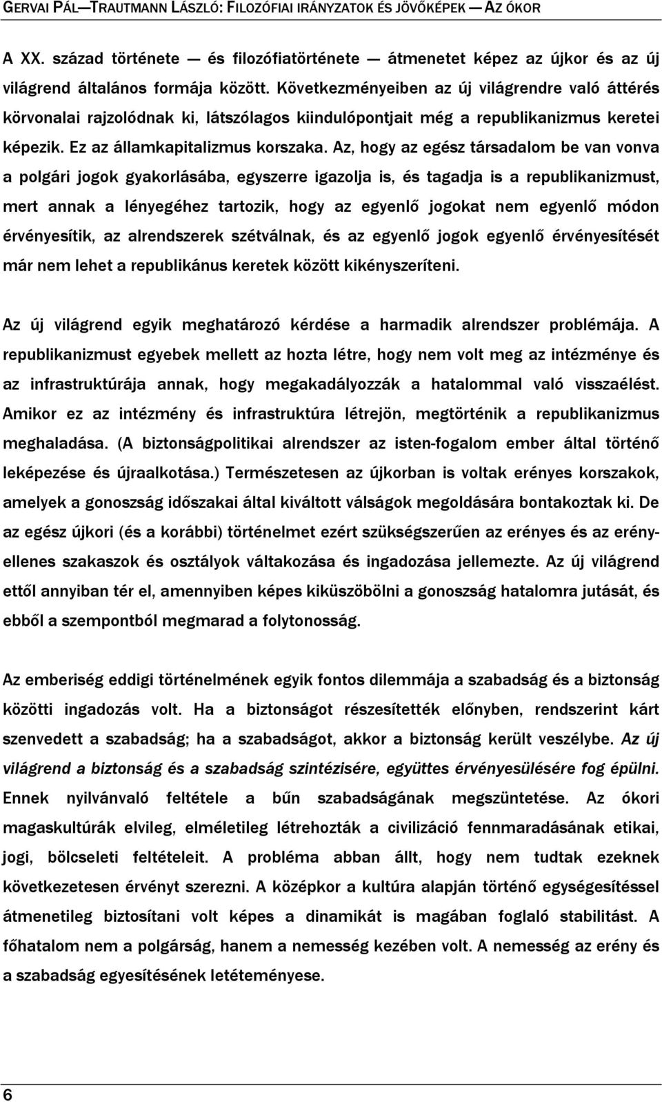 Az, hogy az egész társadalom be van vonva a polgári jogok gyakorlásába, egyszerre igazolja is, és tagadja is a republikanizmust, mert annak a lényegéhez tartozik, hogy az egyenlő jogokat nem egyenlő