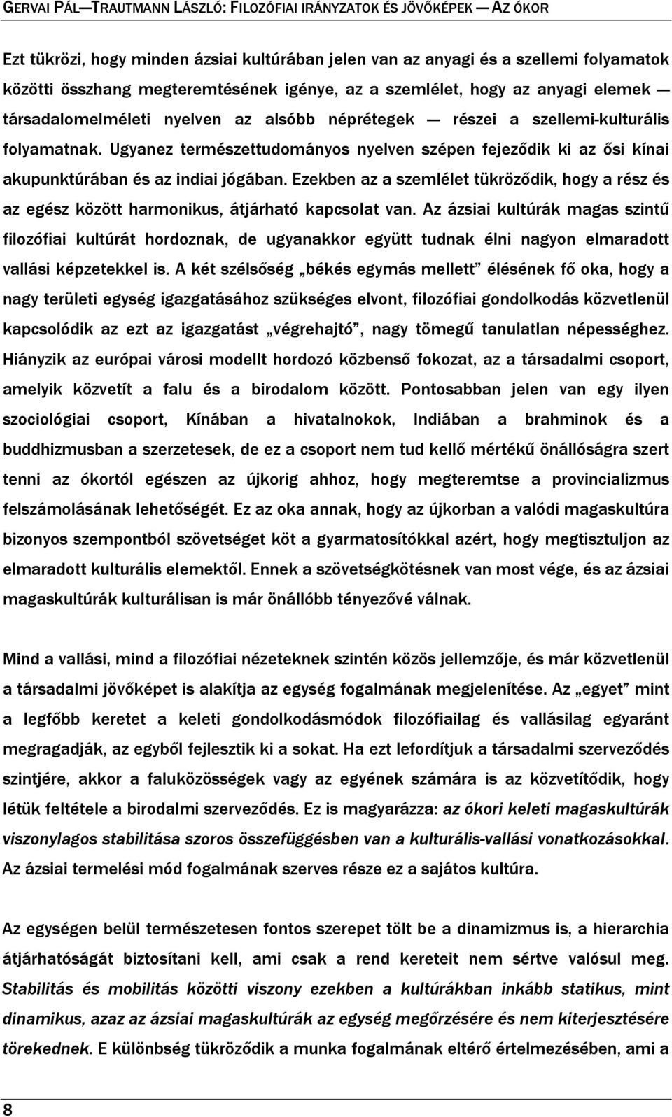 Ezekben az a szemlélet tükröződik, hogy a rész és az egész között harmonikus, átjárható kapcsolat van.