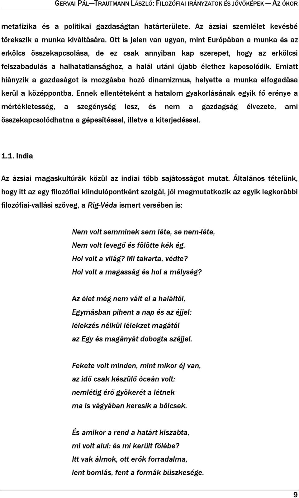 kapcsolódik. Emiatt hiányzik a gazdaságot is mozgásba hozó dinamizmus, helyette a munka elfogadása kerül a középpontba.