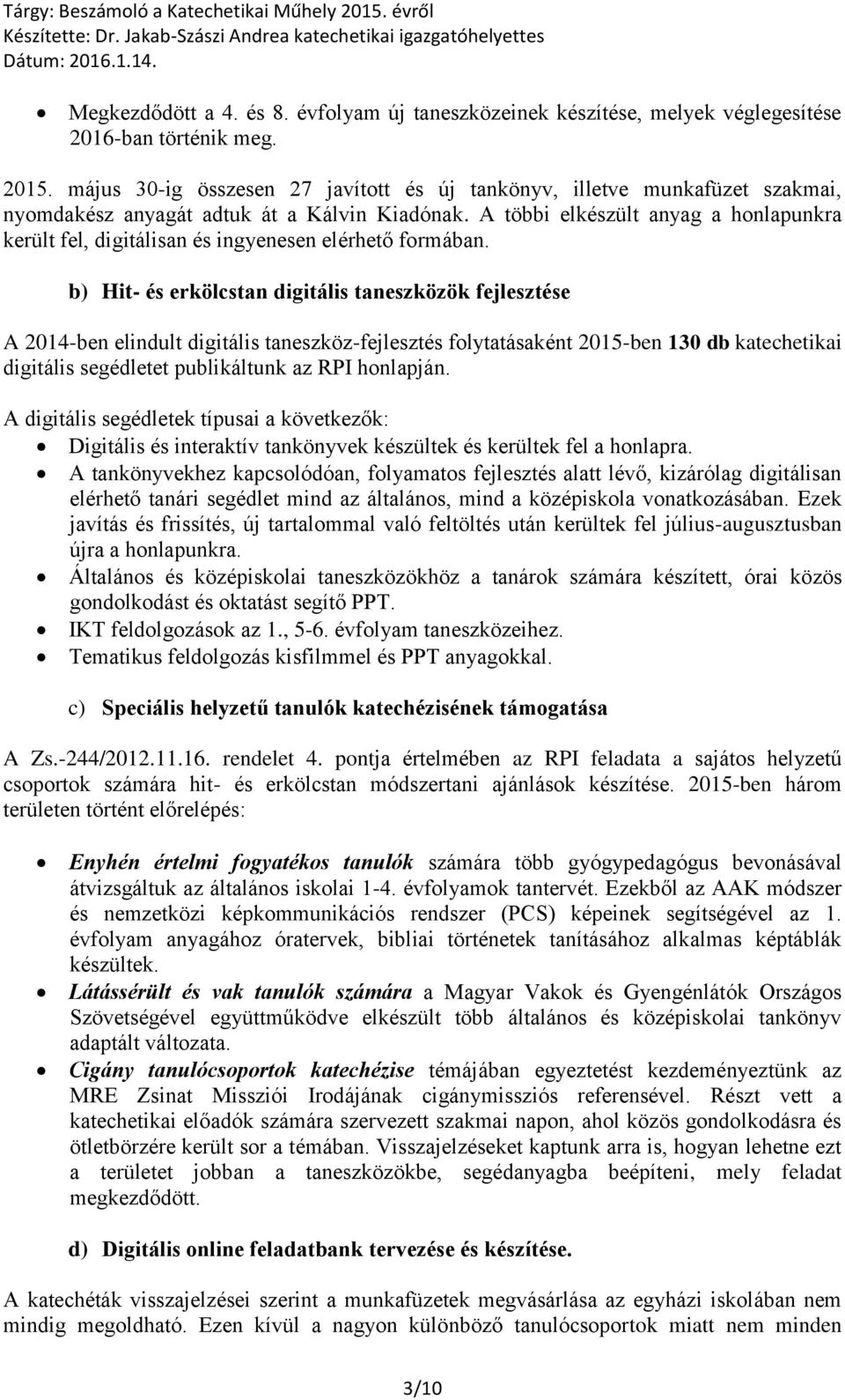 A többi elkészült anyag a honlapunkra került fel, digitálisan és ingyenesen elérhető formában.