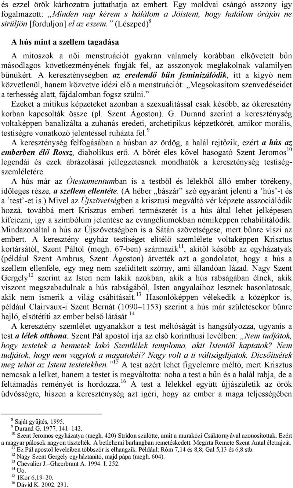 A kereszténységben az eredendő bűn feminizálódik, itt a kígyó nem közvetlenül, hanem közvetve idézi elő a menstruációt: Megsokasítom szenvedéseidet a terhesség alatt, fájdalomban fogsz szülni.
