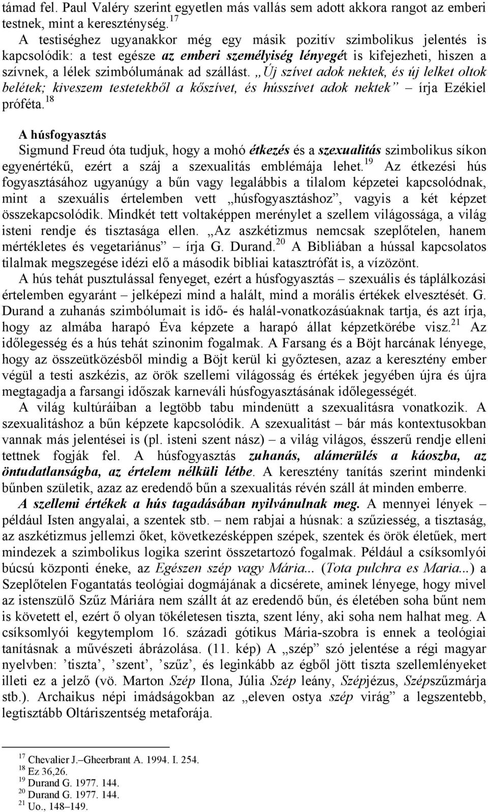 Új szívet adok nektek, és új lelket oltok belétek; kiveszem testetekből a kőszívet, és hússzívet adok nektek írja Ezékiel próféta.