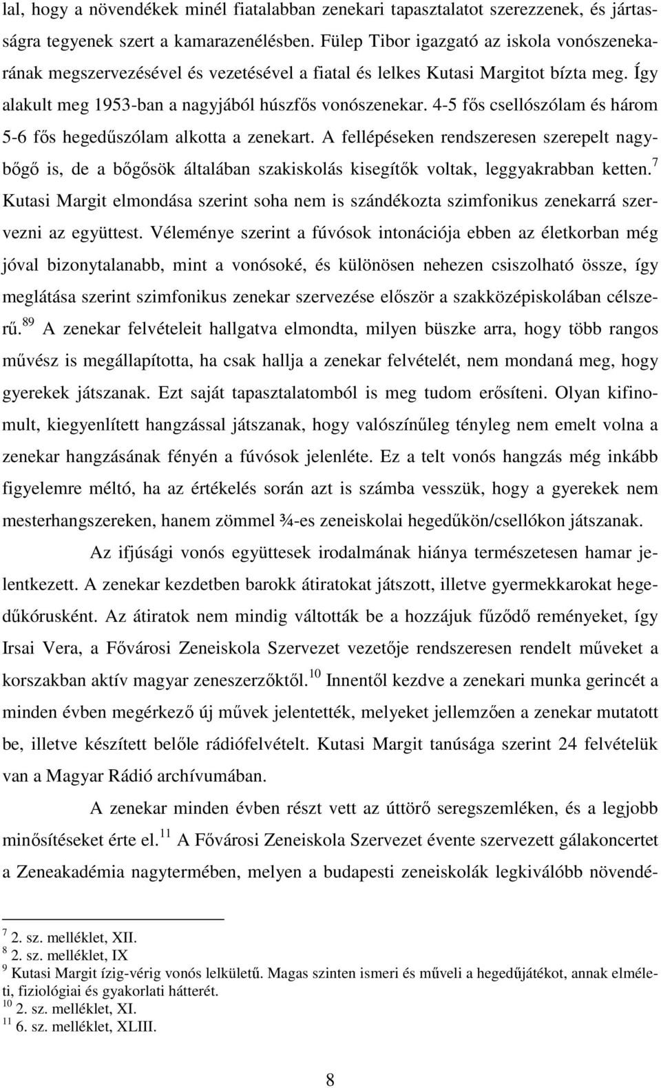 4-5 fős csellószólam és három 5-6 fős hegedűszólam alkotta a zenekart. A fellépéseken rendszeresen szerepelt nagybőgő is, de a bőgősök általában szakiskolás kisegítők voltak, leggyakrabban ketten.