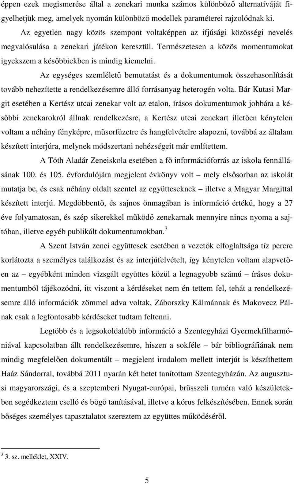 Az egységes szemléletű bemutatást és a dokumentumok összehasonlítását tovább nehezítette a rendelkezésemre álló forrásanyag heterogén volta.