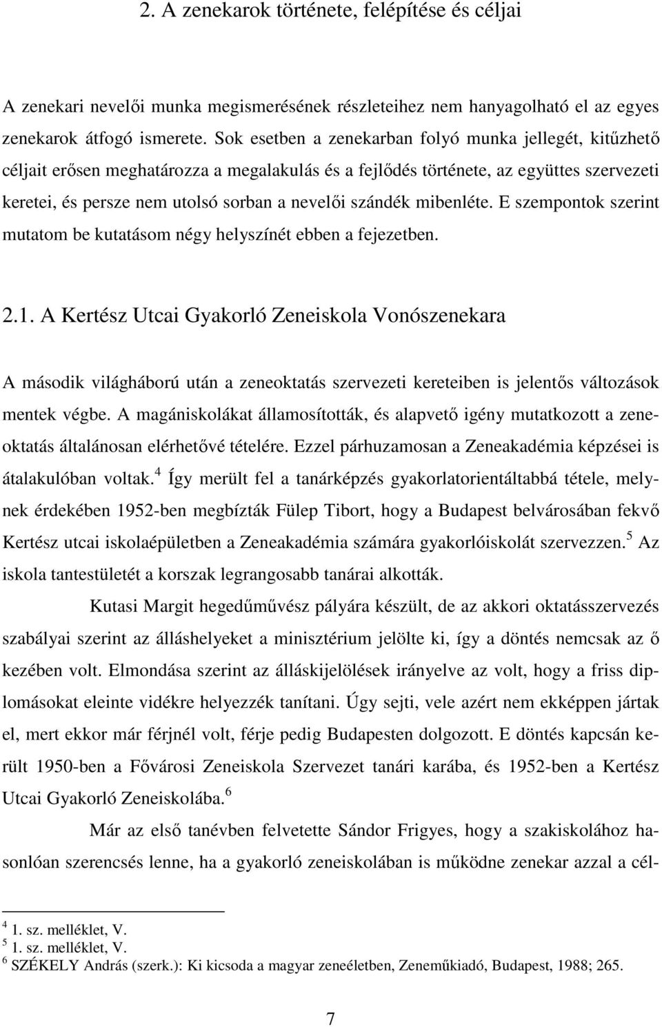 szándék mibenléte. E szempontok szerint mutatom be kutatásom négy helyszínét ebben a fejezetben. 2.1.
