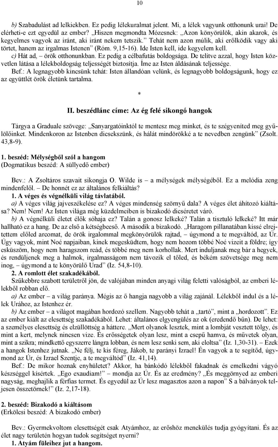 9,15-16). Ide Isten kell, ide kegyelem kell. c) Hát ad, örök otthonunkban. Ez pedig a célbafutás boldogsága. De telítve azzal, hogy Isten közvetlen látása a lélekboldogság teljességét biztosítja.