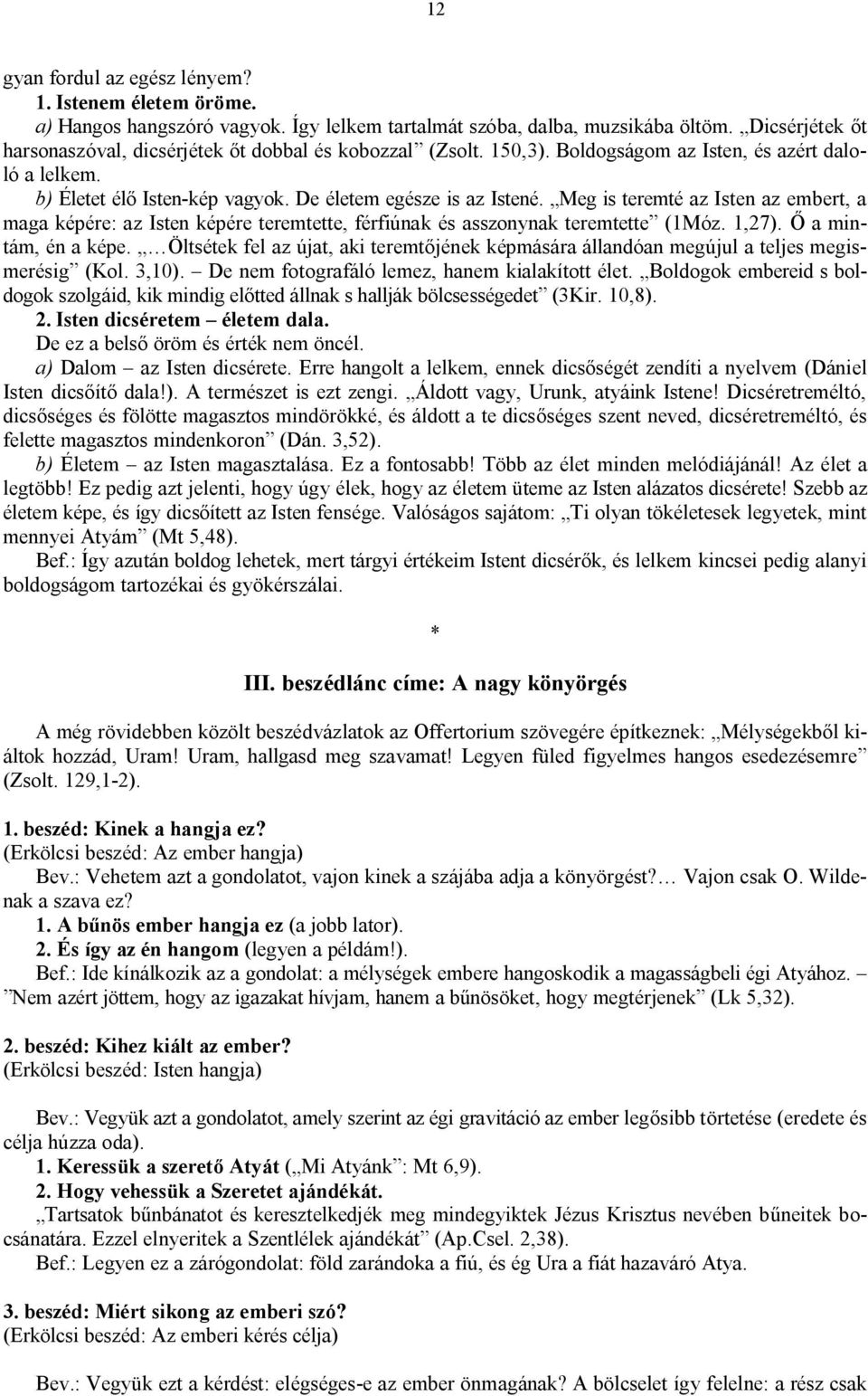 Meg is teremté az Isten az embert, a maga képére: az Isten képére teremtette, férfiúnak és asszonynak teremtette (1Móz. 1,27). Ő a mintám, én a képe.