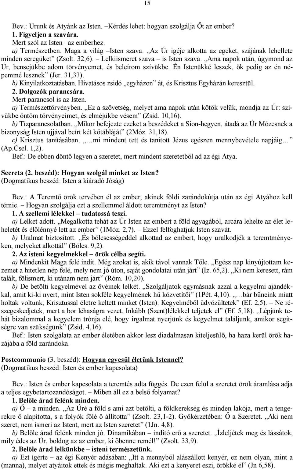 Én Istenükké leszek, ők pedig az én népemmé lesznek (Jer. 31,33). b) Kinyilatkoztatásban. Hivatásos zsidó egyházon át, és Krisztus Egyházán keresztül. 2. Dolgozók parancsára.