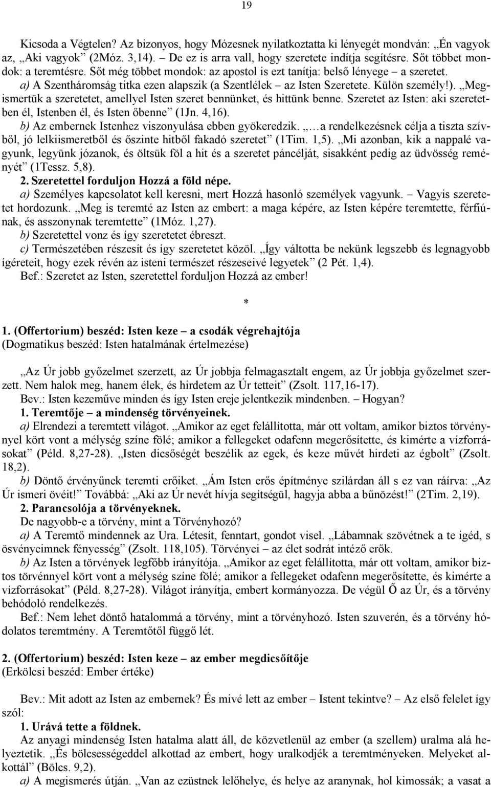 Szeretet az Isten: aki szeretetben él, Istenben él, és Isten őbenne (1Jn. 4,16). b) Az embernek Istenhez viszonyulása ebben gyökeredzik.