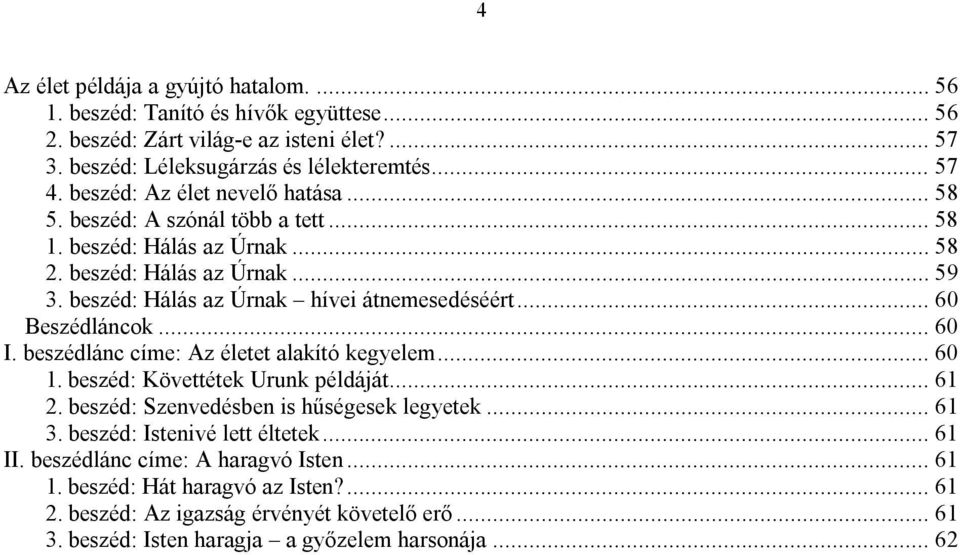 .. 60 Beszédláncok... 60 I. beszédlánc címe: Az életet alakító kegyelem... 60 1. beszéd: Követtétek Urunk példáját... 61 2. beszéd: Szenvedésben is hűségesek legyetek... 61 3.