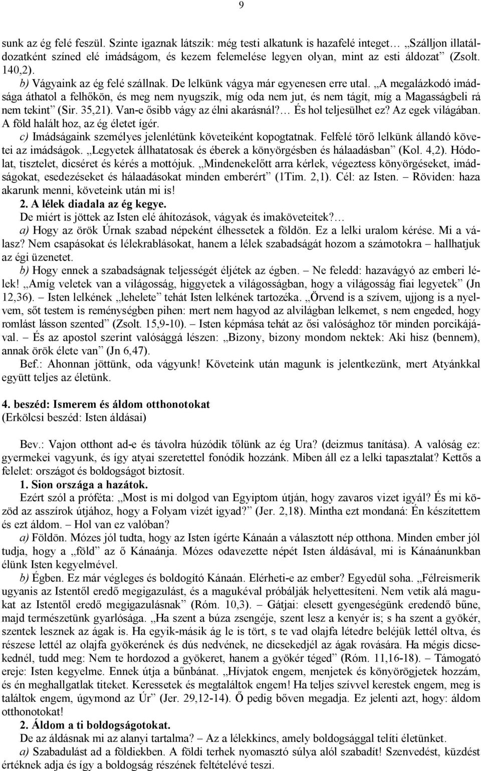 A megalázkodó imádsága áthatol a felhőkön, és meg nem nyugszik, míg oda nem jut, és nem tágít, míg a Magasságbeli rá nem tekint (Sir. 35,21). Van-e ősibb vágy az élni akarásnál? És hol teljesülhet ez?