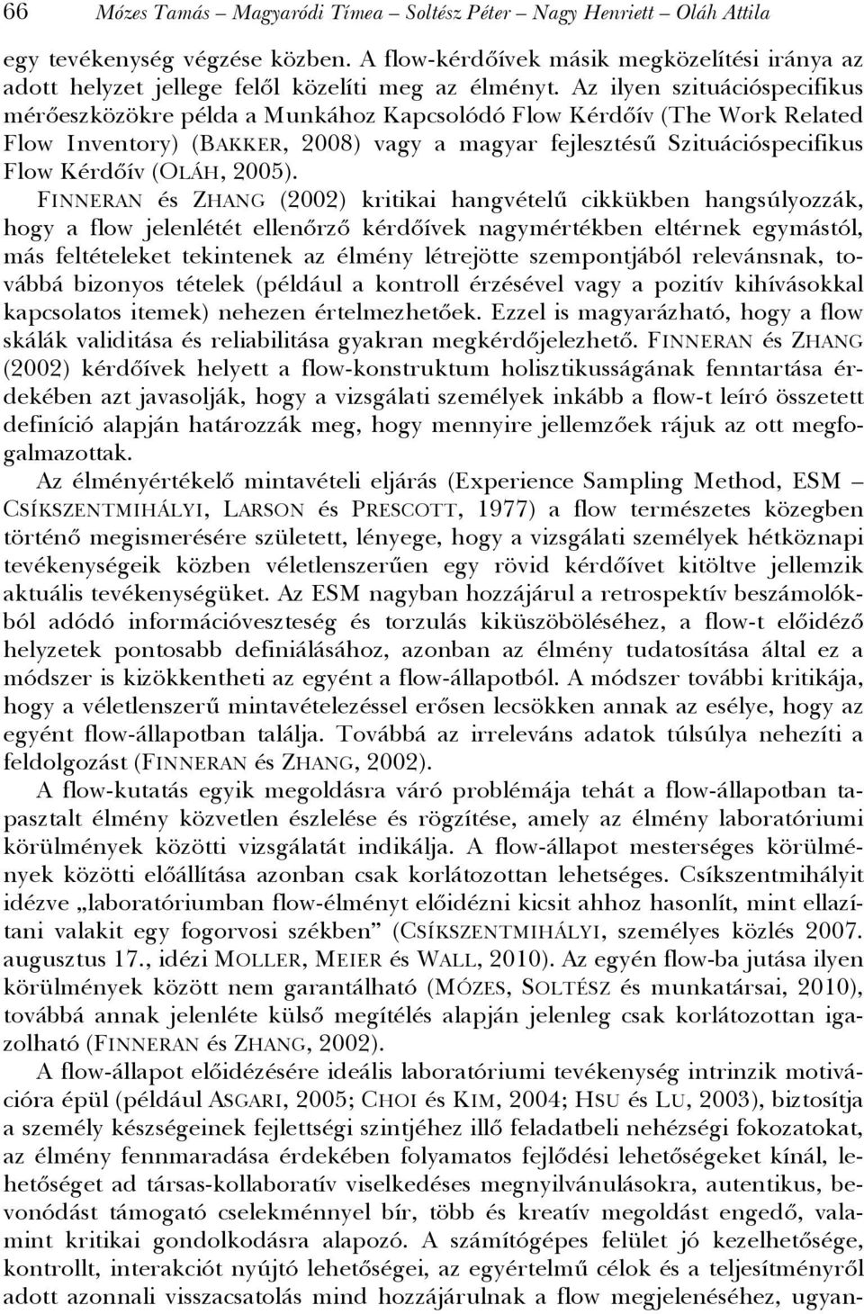 Az ilyen szituációspecifikus mérőeszközökre példa a Munkához Kapcsolódó Flow Kérdőív (The Work Related Flow Inventory) (BAKKER, 2008) vagy a magyar fejlesztésű Szituációspecifikus Flow Kérdőív (OLÁH,