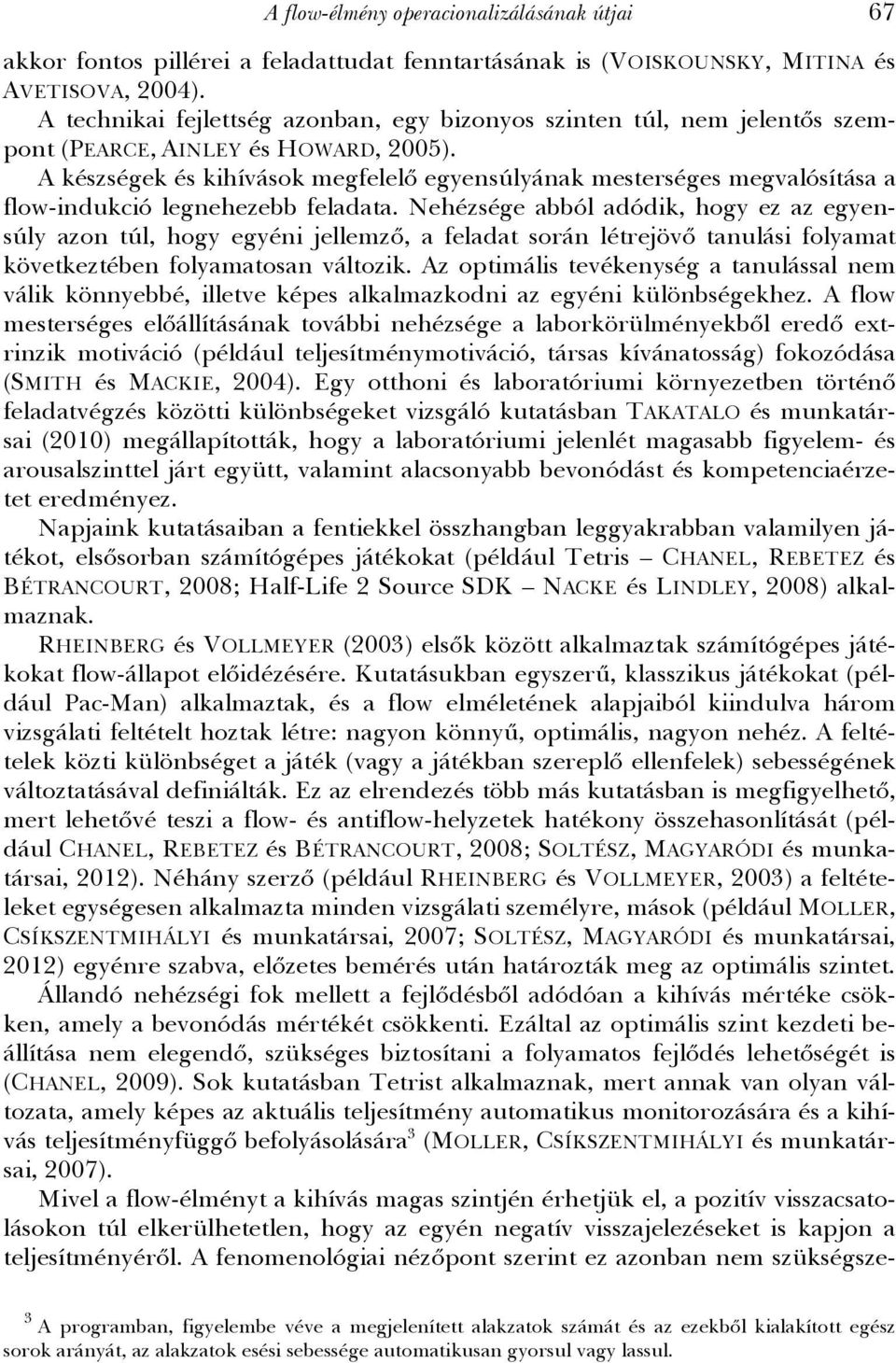 A készségek és kihívások megfelelő egyensúlyának mesterséges megvalósítása a flow-indukció legnehezebb feladata.