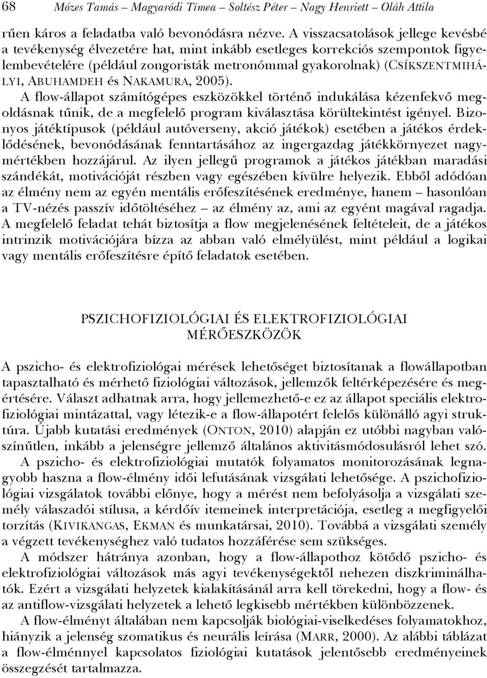 ABUHAMDEH és NAKAMURA, 2005). A flow-állapot számítógépes eszközökkel történő indukálása kézenfekvő megoldásnak tűnik, de a megfelelő program kiválasztása körültekintést igényel.