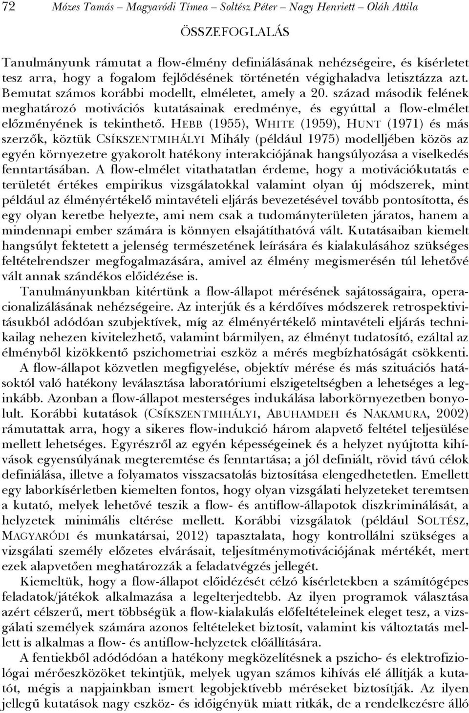 század második felének meghatározó motivációs kutatásainak eredménye, és egyúttal a flow-elmélet előzményének is tekinthető.