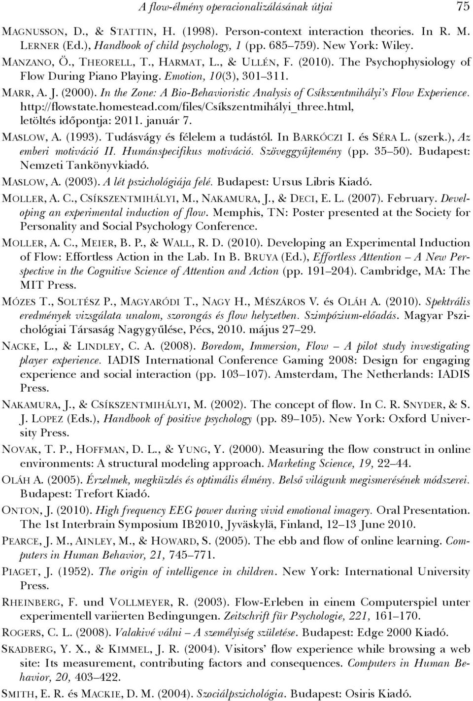 In the Zone: A Bio-Behavioristic Analysis of Csíkszentmihályi s Flow Experience. http://flowstate.homestead.com/files/csíkszentmihályi_three.html, letöltés időpontja: 2011. január 7. MASLOW, A.