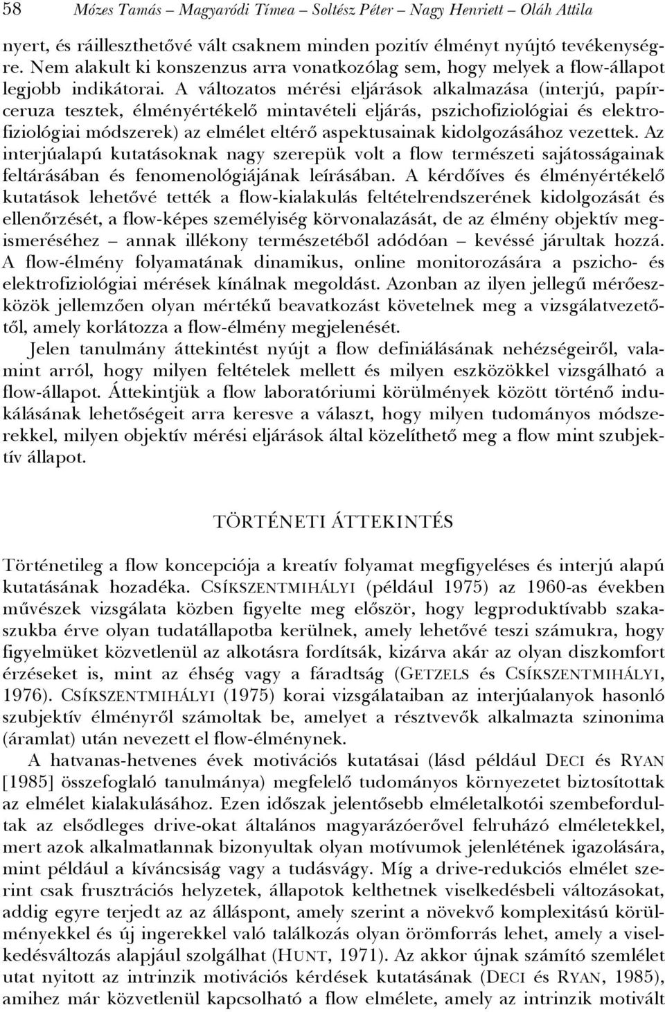 A változatos mérési eljárások alkalmazása (interjú, papírceruza tesztek, élményértékelő mintavételi eljárás, pszichofiziológiai és elektrofiziológiai módszerek) az elmélet eltérő aspektusainak