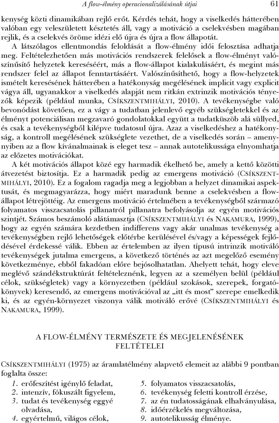 A látszólagos ellentmondás feloldását a flow-élmény idői felosztása adhatja meg.