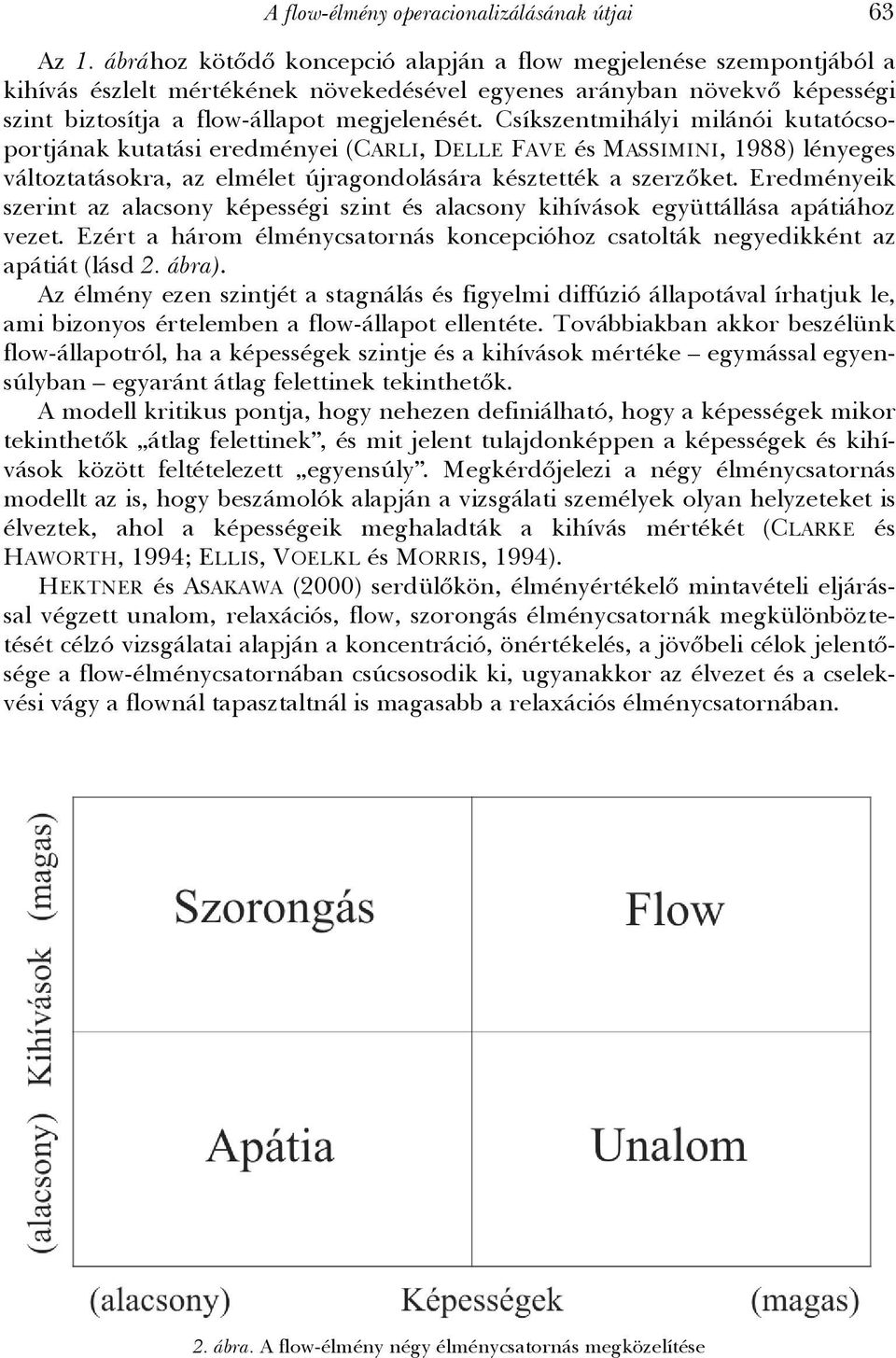 Csíkszentmihályi milánói kutatócsoportjának kutatási eredményei (CARLI, DELLE FAVE és MASSIMINI, 1988) lényeges változtatásokra, az elmélet újragondolására késztették a szerzőket.