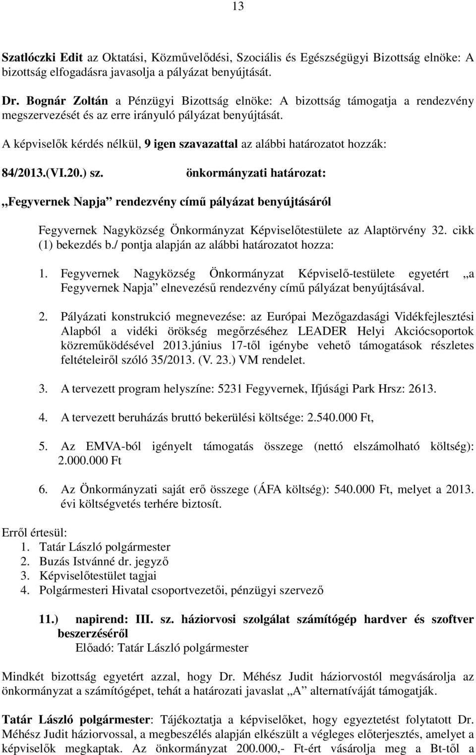 A képviselők kérdés nélkül, 9 igen szavazattal az alábbi határozatot hozzák: 84/2013.(VI.20.) sz.