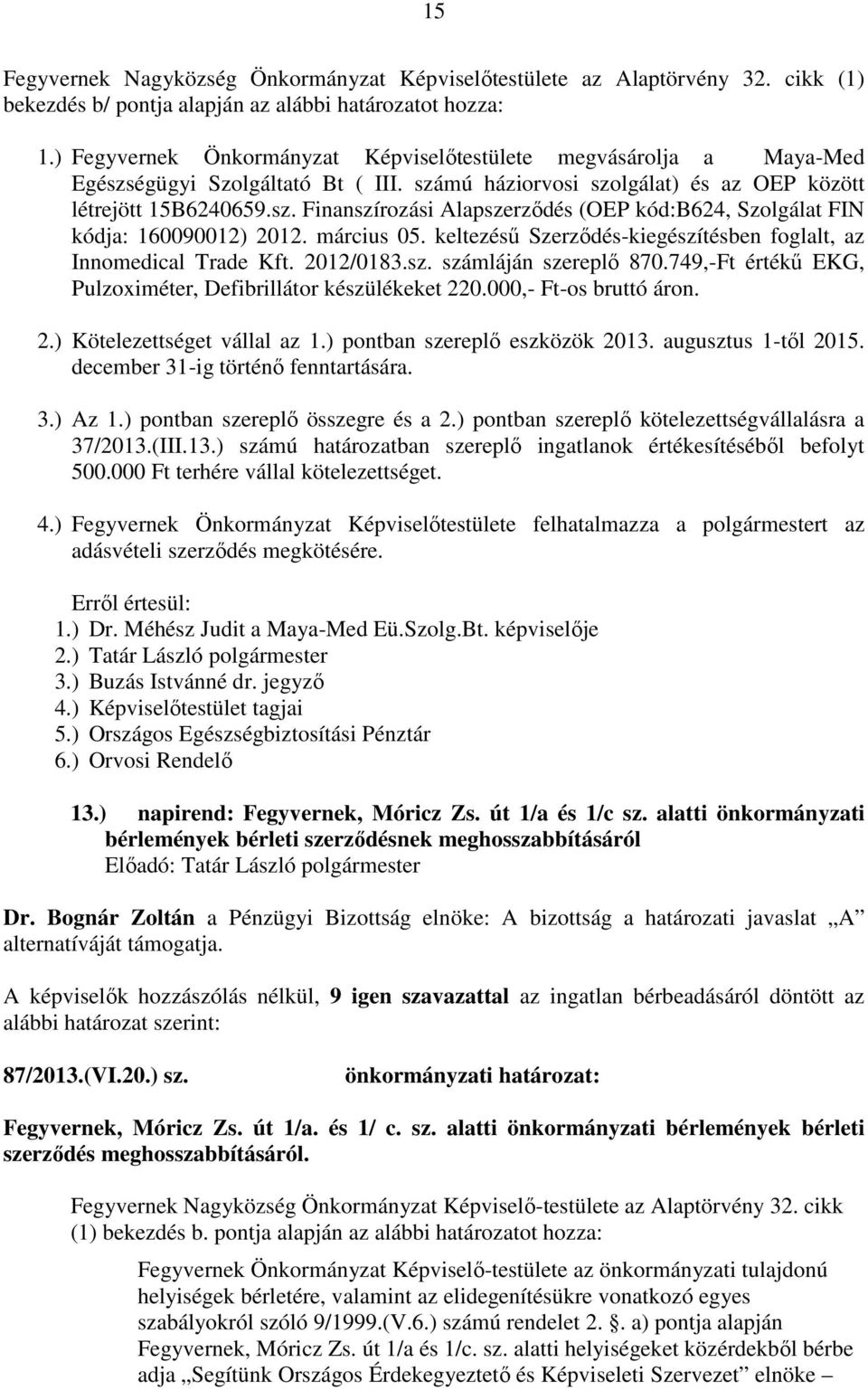 március 05. keltezésű Szerződés-kiegészítésben foglalt, az Innomedical Trade Kft. 2012/0183.sz. számláján szereplő 870.749,-Ft értékű EKG, Pulzoximéter, Defibrillátor készülékeket 220.