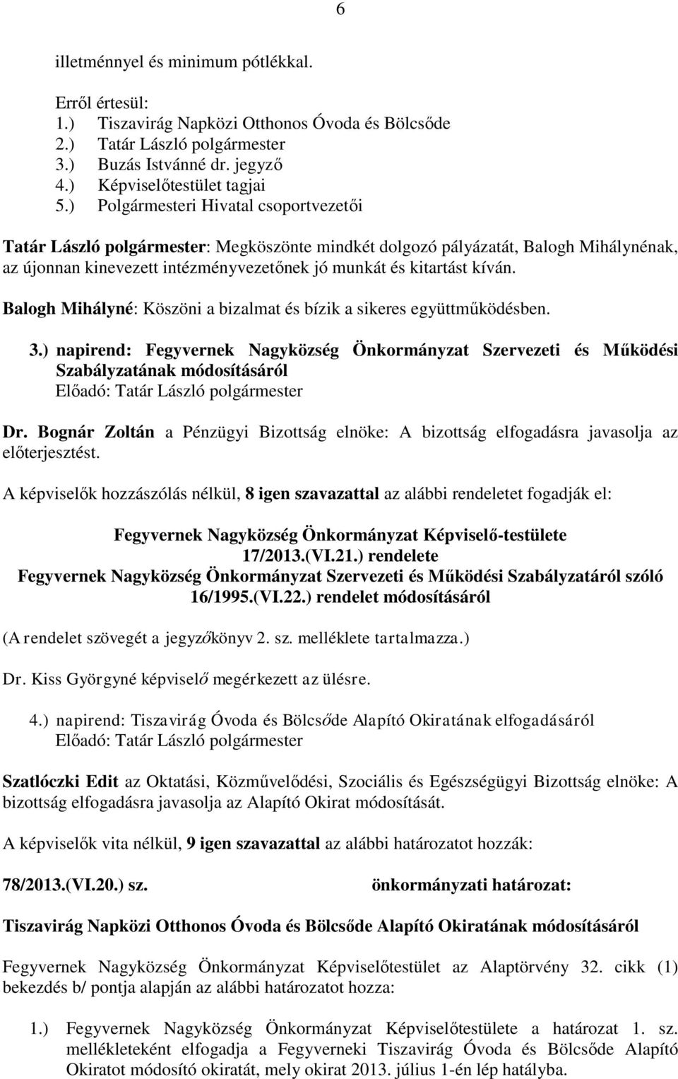 Balogh Mihályné: Köszöni a bizalmat és bízik a sikeres együttműködésben. 3.) napirend: Fegyvernek Nagyközség Önkormányzat Szervezeti és Működési Szabályzatának módosításáról Dr.