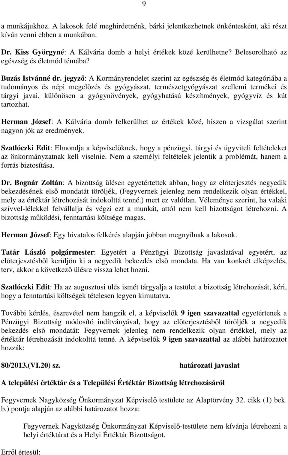 jegyző: A Kormányrendelet szerint az egészség és életmód kategóriába a tudományos és népi megelőzés és gyógyászat, természetgyógyászat szellemi termékei és tárgyi javai, különösen a gyógynövények,