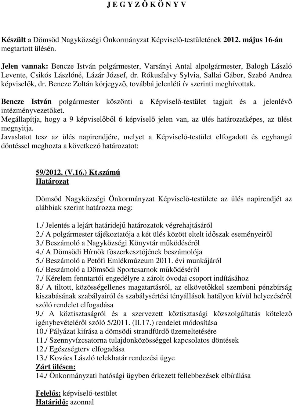 Bencze Zoltán körjegyzı, továbbá jelenléti ív szerinti meghívottak. Bencze István polgármester köszönti a Képviselı-testület tagjait és a jelenlévı intézményvezetıket.