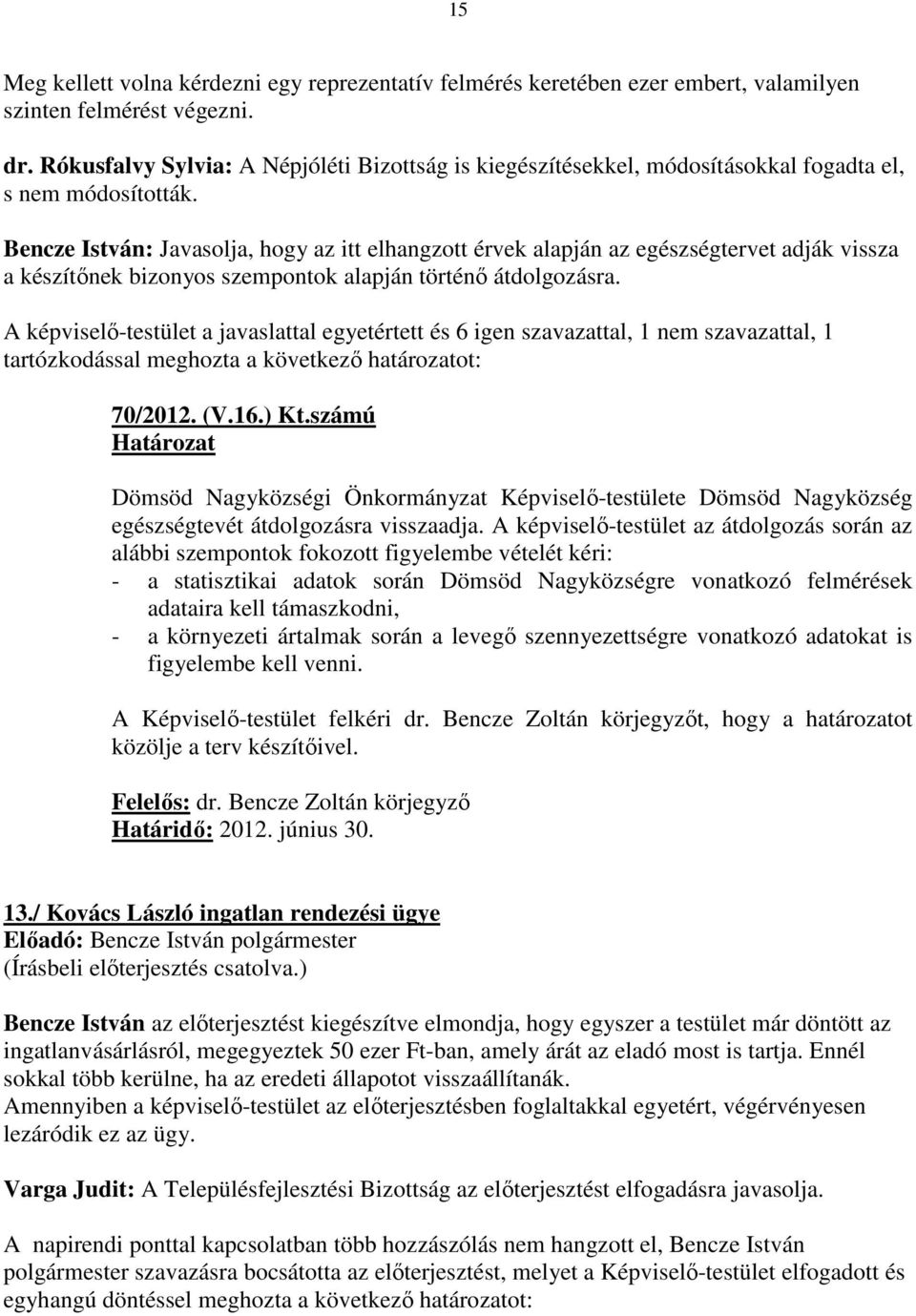 Bencze István: Javasolja, hogy az itt elhangzott érvek alapján az egészségtervet adják vissza a készítınek bizonyos szempontok alapján történı átdolgozásra.