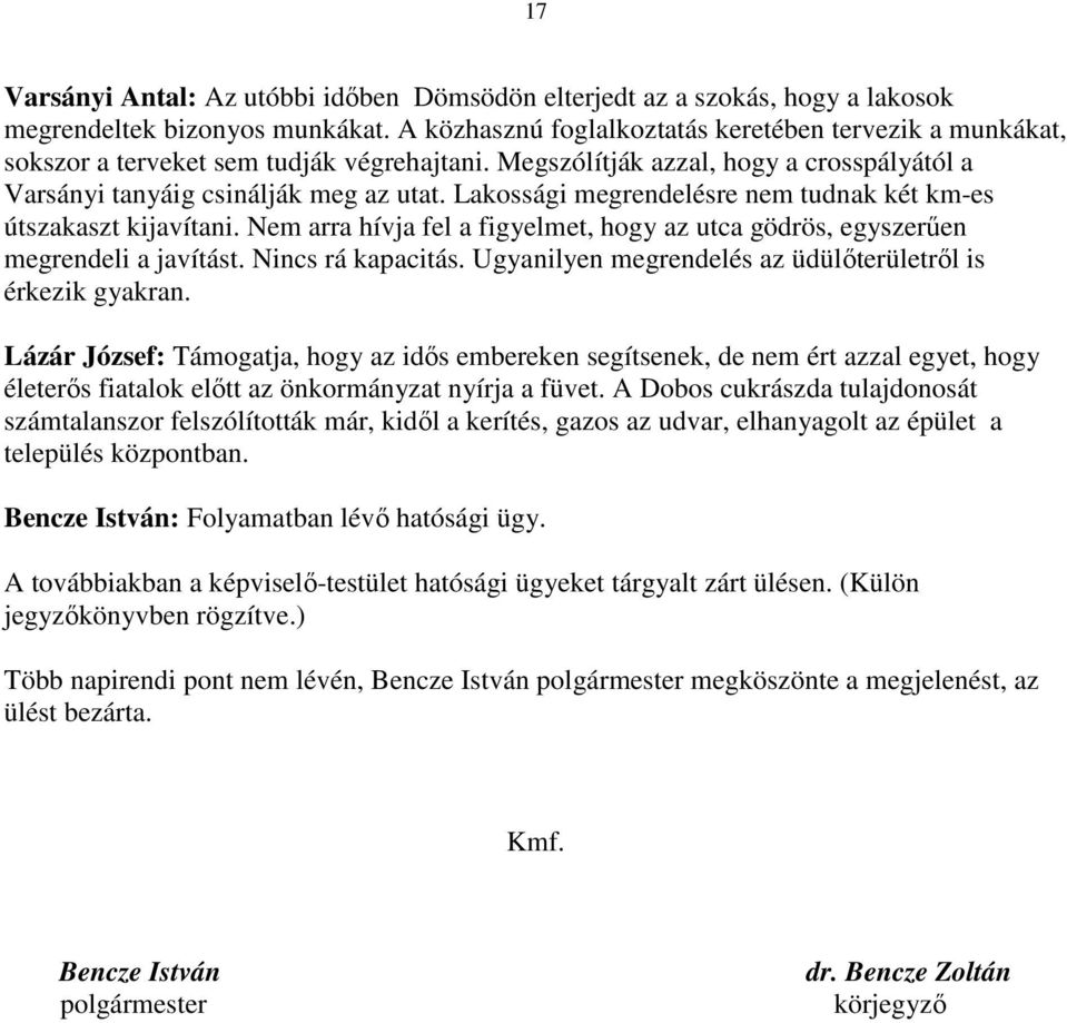 Lakossági megrendelésre nem tudnak két km-es útszakaszt kijavítani. Nem arra hívja fel a figyelmet, hogy az utca gödrös, egyszerően megrendeli a javítást. Nincs rá kapacitás.