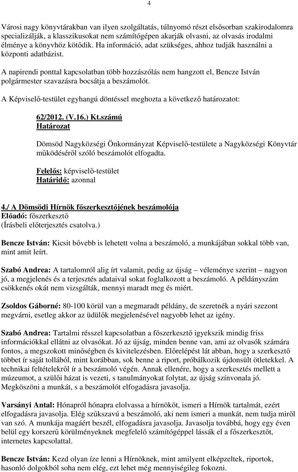 A napirendi ponttal kapcsolatban több hozzászólás nem hangzott el, Bencze István polgármester szavazásra bocsátja a beszámolót.