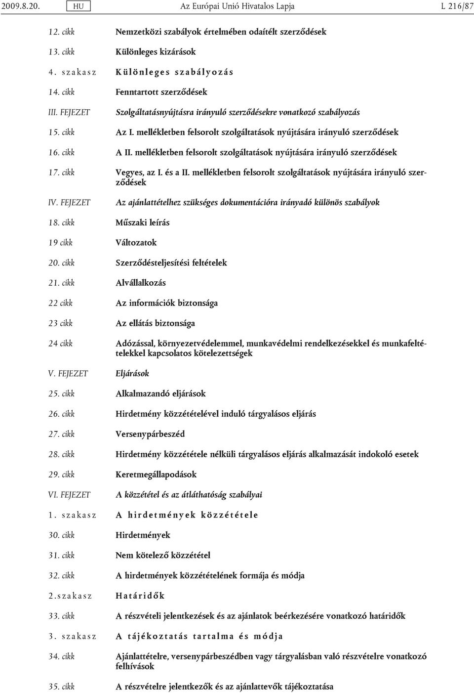 cikk A II. mellékletben felsorolt szolgáltatások nyújtására irányuló szerződések 17. cikk Vegyes, az I. és a II. mellékletben felsorolt szolgáltatások nyújtására irányuló szerződések IV.