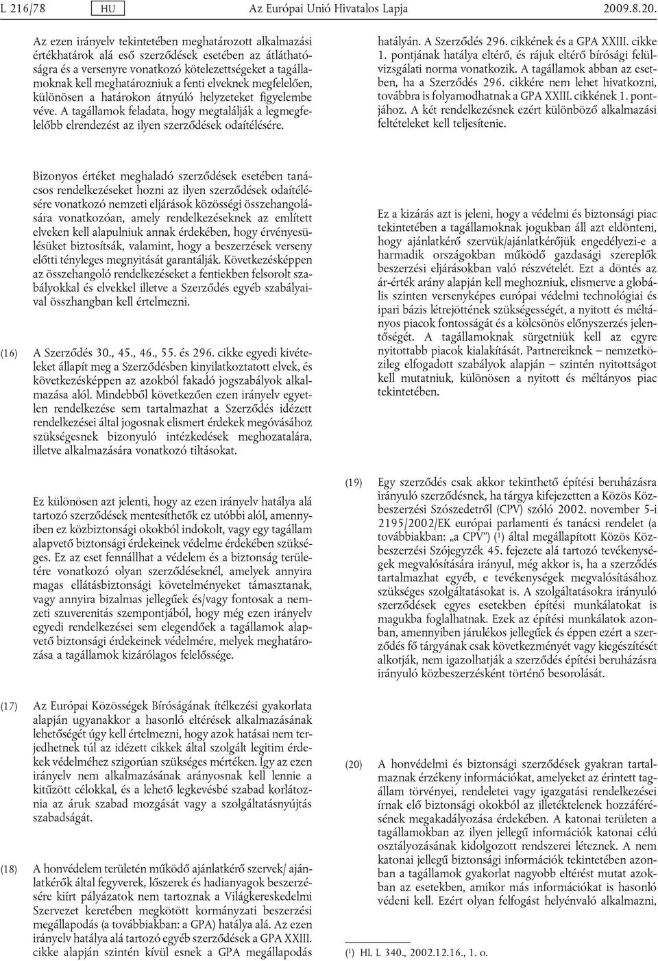 Az ezen irányelv tekintetében meghatározott alkalmazási értékhatárok alá eső szerződések esetében az átláthatóságra és a versenyre vonatkozó kötelezettségeket a tagállamoknak kell meghatározniuk a