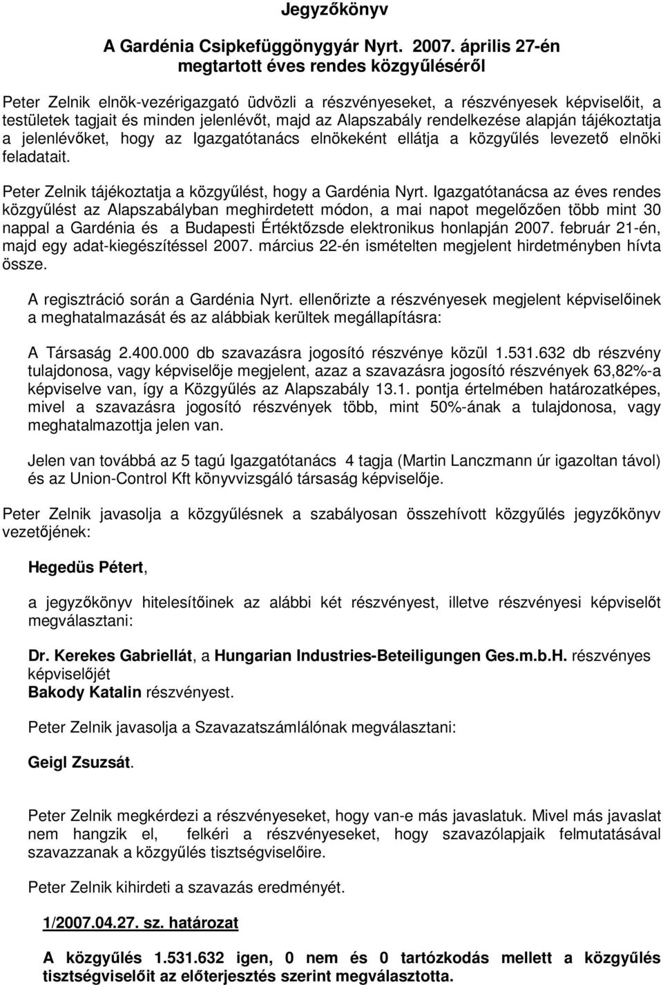 Alapszabály rendelkezése alapján tájékoztatja a jelenlévıket, hogy az Igazgatótanács elnökeként ellátja a közgyőlés levezetı elnöki feladatait.