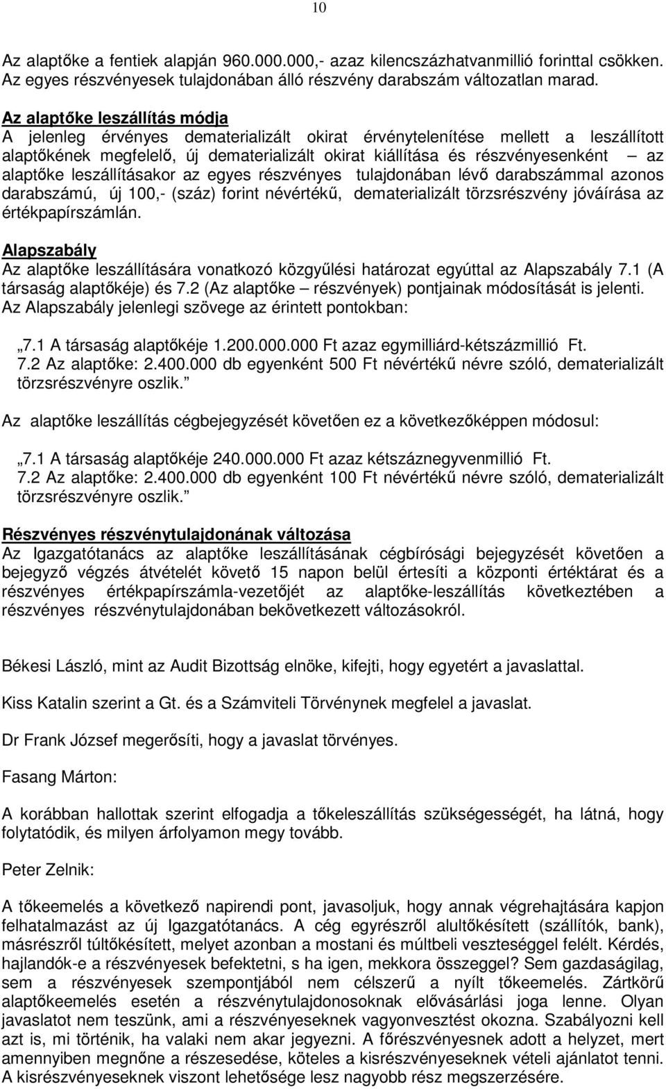 alaptıke leszállításakor az egyes részvényes tulajdonában lévı darabszámmal azonos darabszámú, új 100,- (száz) forint névértékő, dematerializált törzsrészvény jóváírása az értékpapírszámlán.