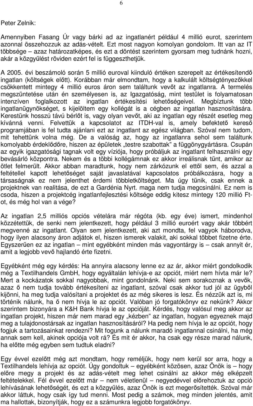 évi beszámoló során 5 millió euroval kiinduló értéken szerepelt az értékesítendı ingatlan (költségek elıtt).