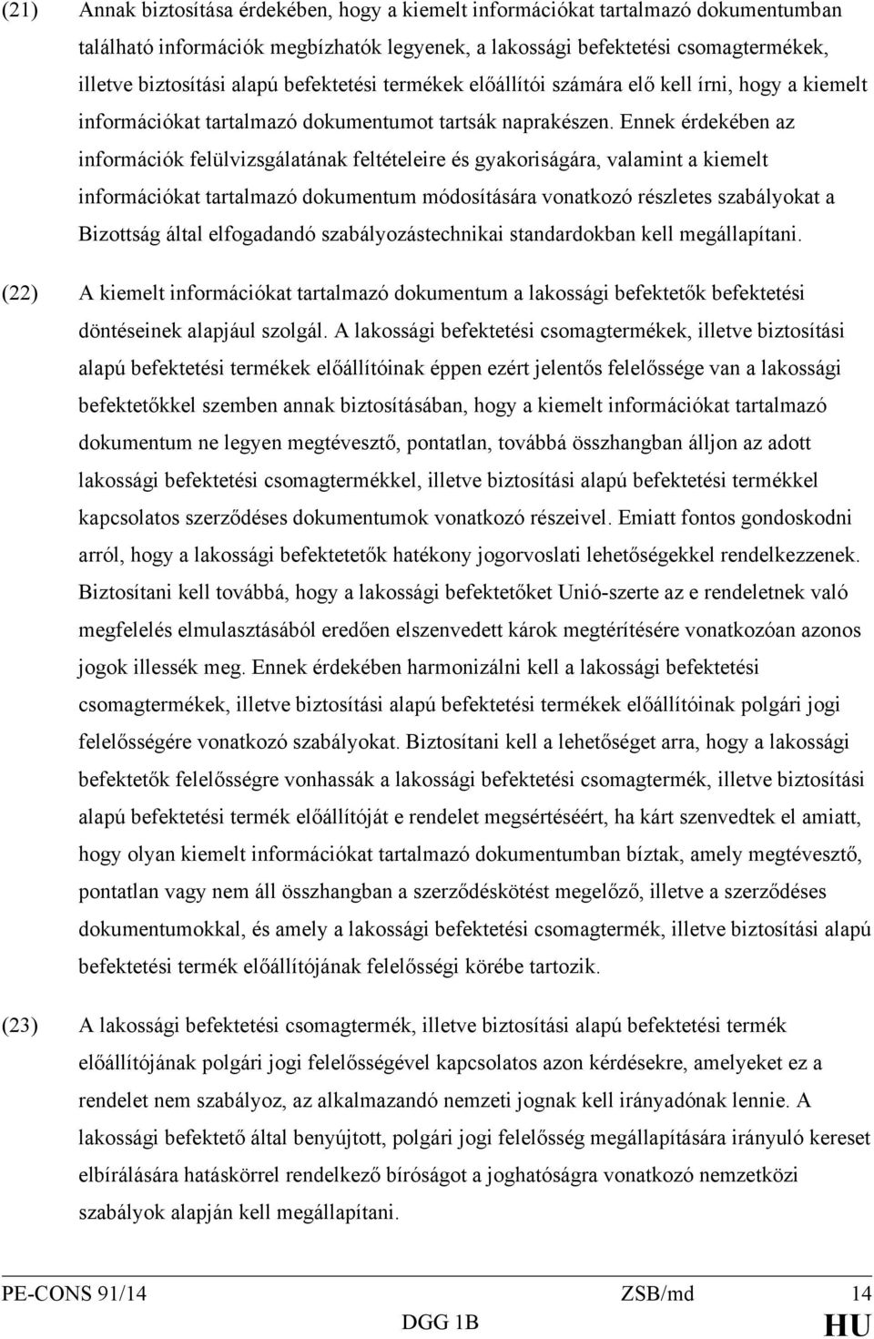 Ennek érdekében az információk felülvizsgálatának feltételeire és gyakoriságára, valamint a kiemelt információkat tartalmazó dokumentum módosítására vonatkozó részletes szabályokat a Bizottság által