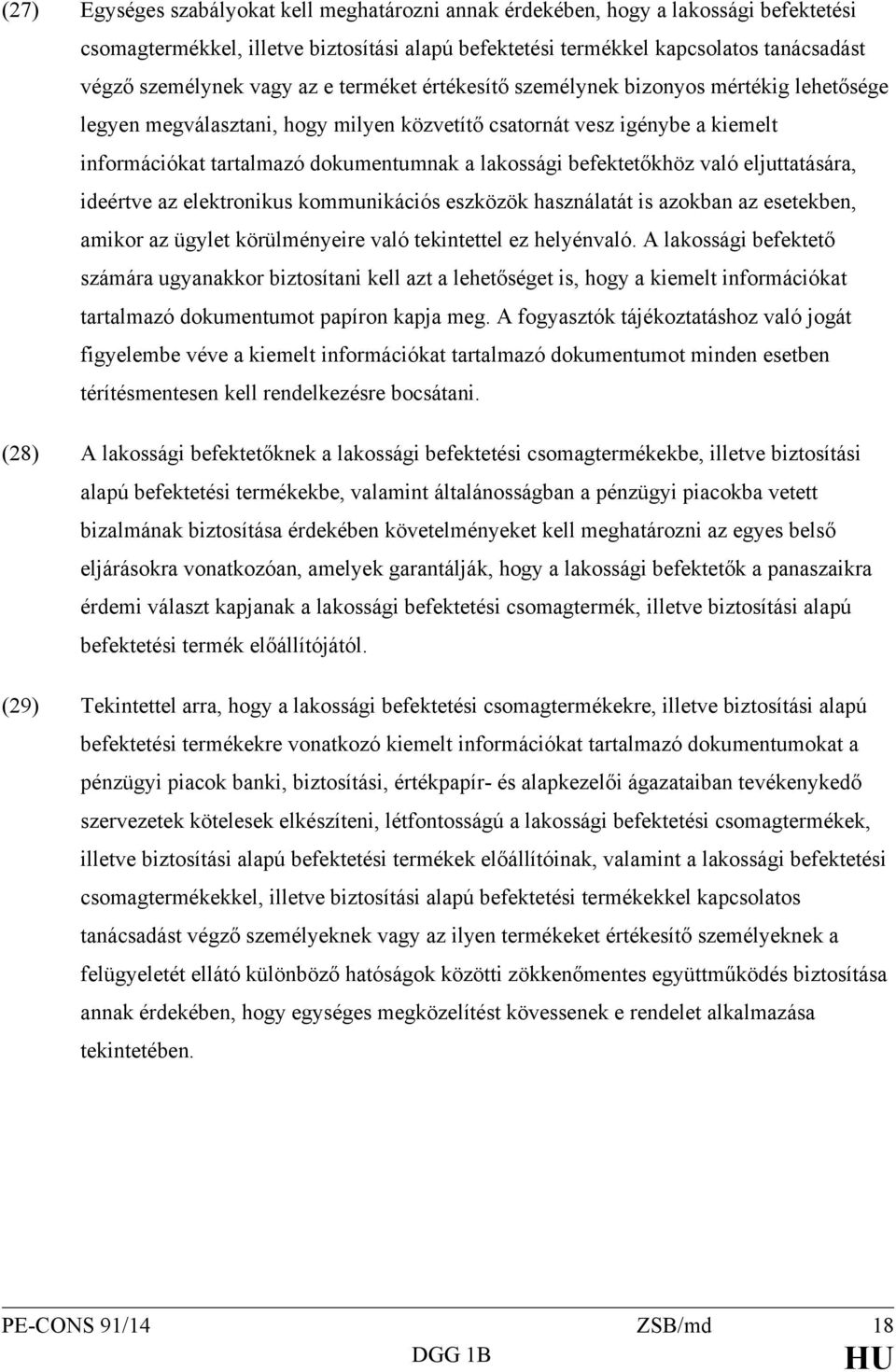 befektetőkhöz való eljuttatására, ideértve az elektronikus kommunikációs eszközök használatát is azokban az esetekben, amikor az ügylet körülményeire való tekintettel ez helyénvaló.