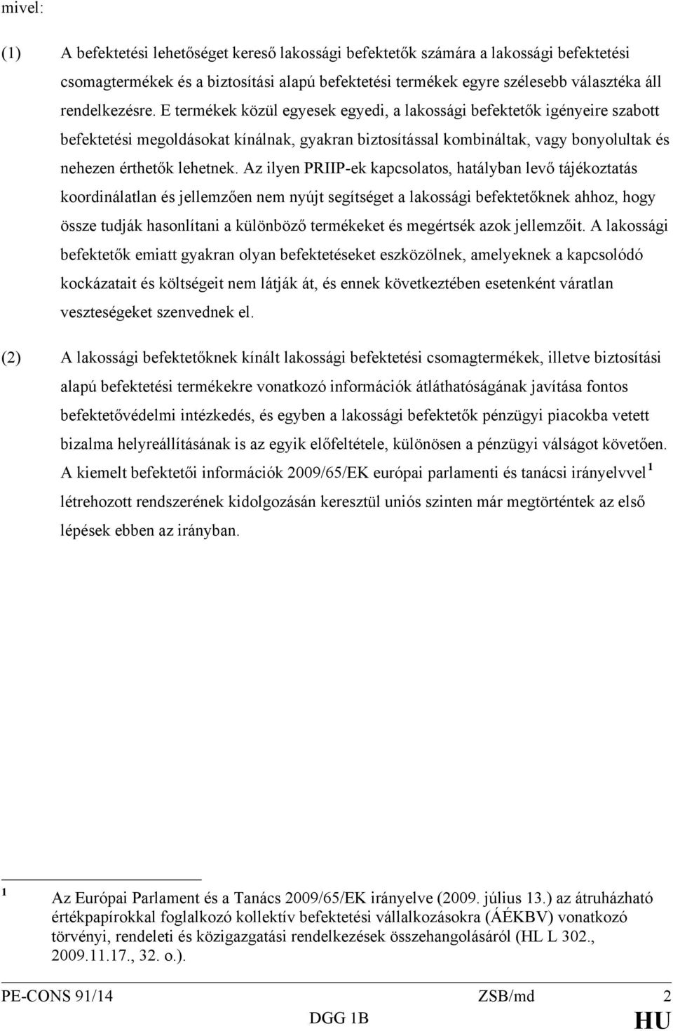 E termékek közül egyesek egyedi, a lakossági befektetők igényeire szabott befektetési megoldásokat kínálnak, gyakran biztosítással kombináltak, vagy bonyolultak és nehezen érthetők lehetnek.