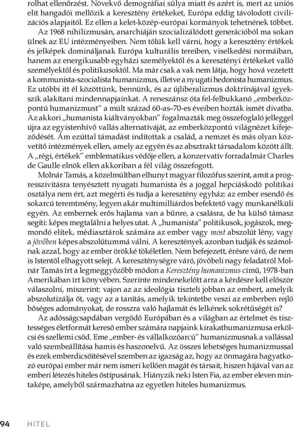 Nem tőlük kell várni, hogy a keresztény értékek és jelképek domináljanak Európa kulturális tereiben, viselkedési normáiban, hanem az energikusabb egyházi személyektől és a keresztényi értékeket valló