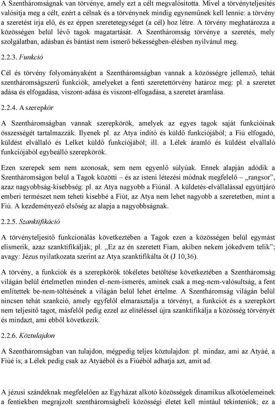A törvény meghatározza a közösségen belül lévő tagok magatartását. A Szentháromság törvénye a szeretés, mely szolgálatban, adásban és bántást nem ismerő békességben-élésben nyilvánul meg. 2.2.3.