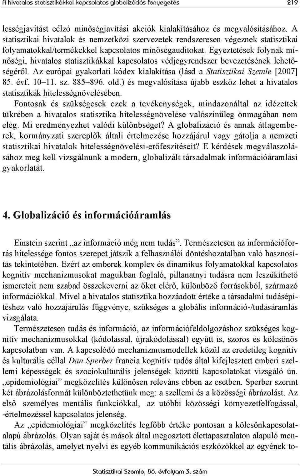 Egyeztetések folynak minőségi, hivatalos statisztikákkal kapcsolatos védjegyrendszer bevezetésének lehetőségéről. Az európai gyakorlati kódex kialakítása (lásd a Statisztikai Szemle [2007] 85. évf.