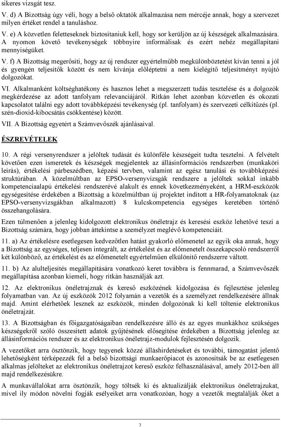 f) A Bizottság megerősíti, hogy az új rendszer egyértelműbb megkülönböztetést kíván tenni a jól és gyengén teljesítők között és nem kívánja előléptetni a nem kielégítő teljesítményt nyújtó dolgozókat.