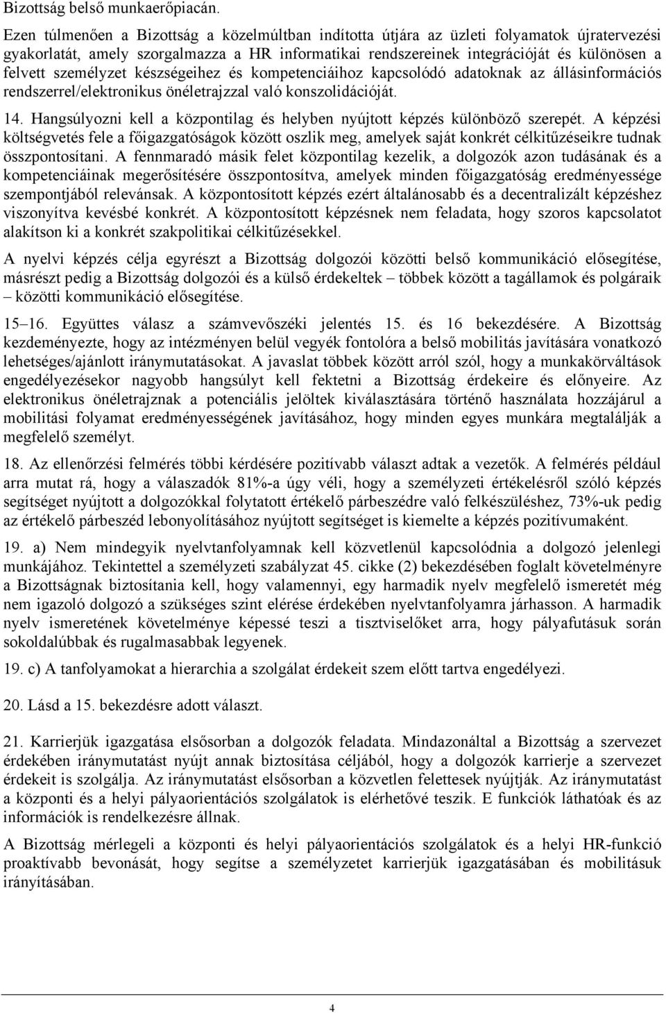 személyzet készségeihez és kompetenciáihoz kapcsolódó adatoknak az állásinformációs rendszerrel/elektronikus önéletrajzzal való konszolidációját. 14.