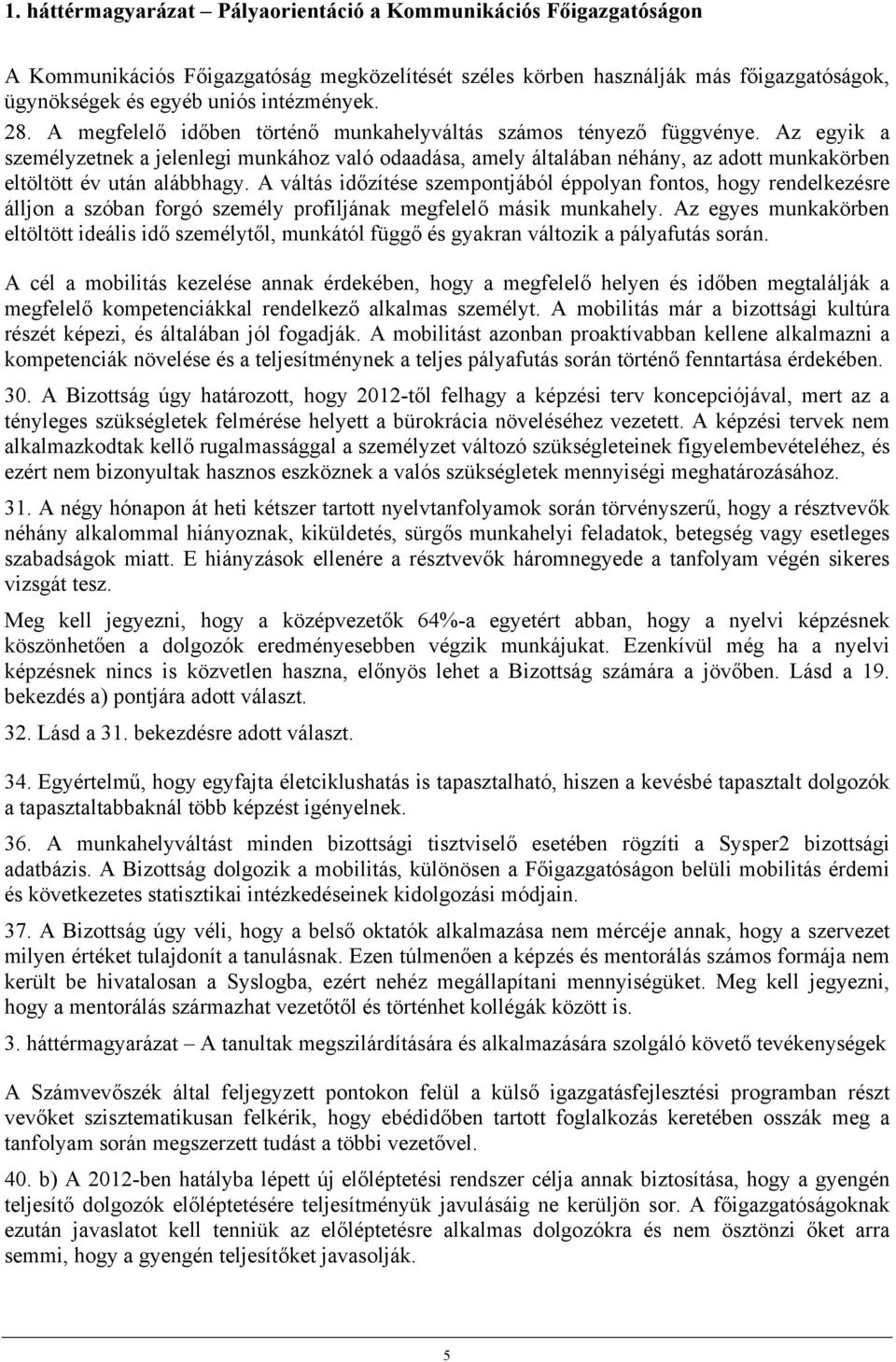 Az egyik a személyzetnek a jelenlegi munkához való odaadása, amely általában néhány, az adott munkakörben eltöltött év után alábbhagy.
