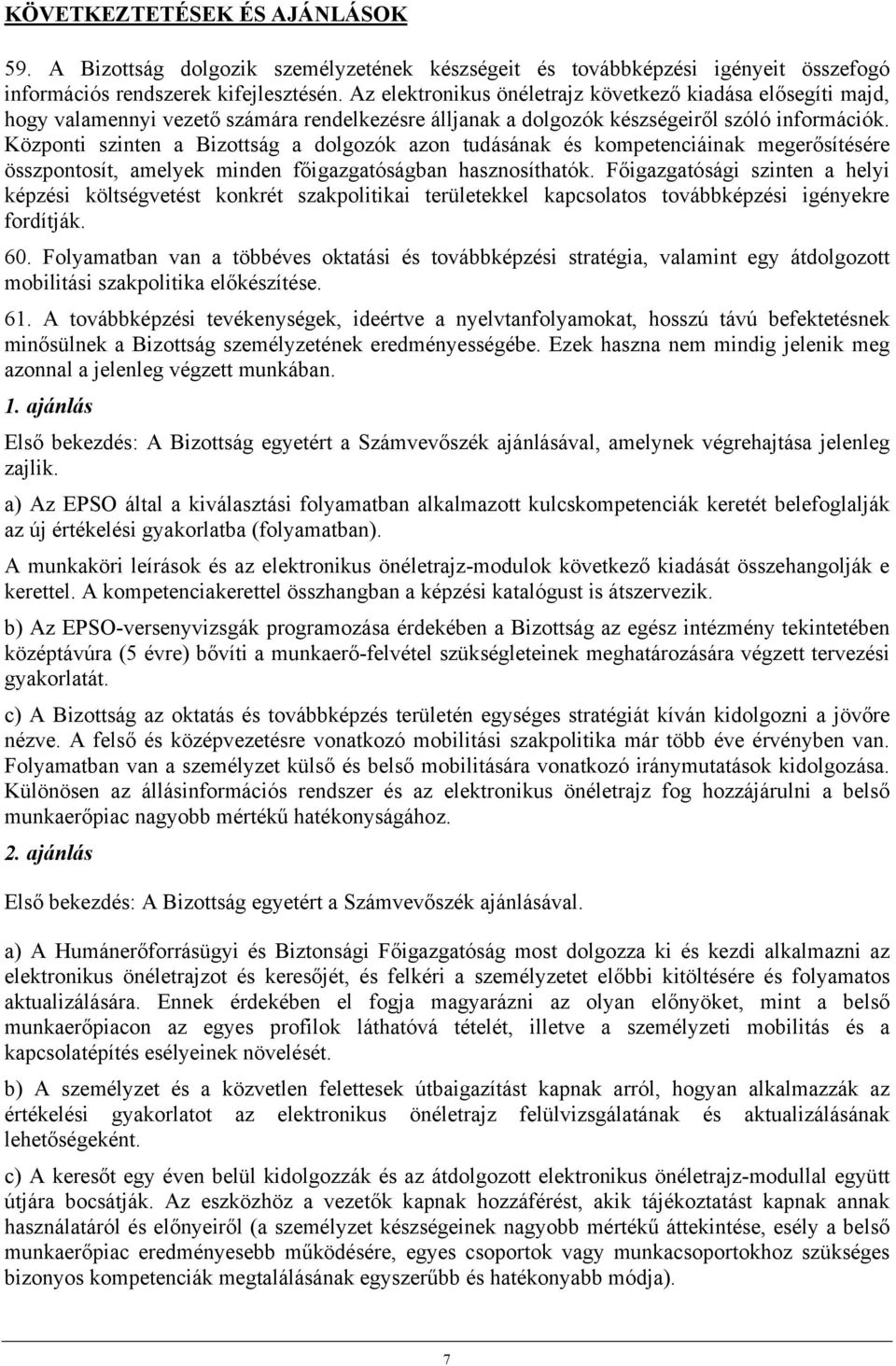 Központi szinten a Bizottság a dolgozók azon tudásának és kompetenciáinak megerősítésére összpontosít, amelyek minden főigazgatóságban hasznosíthatók.