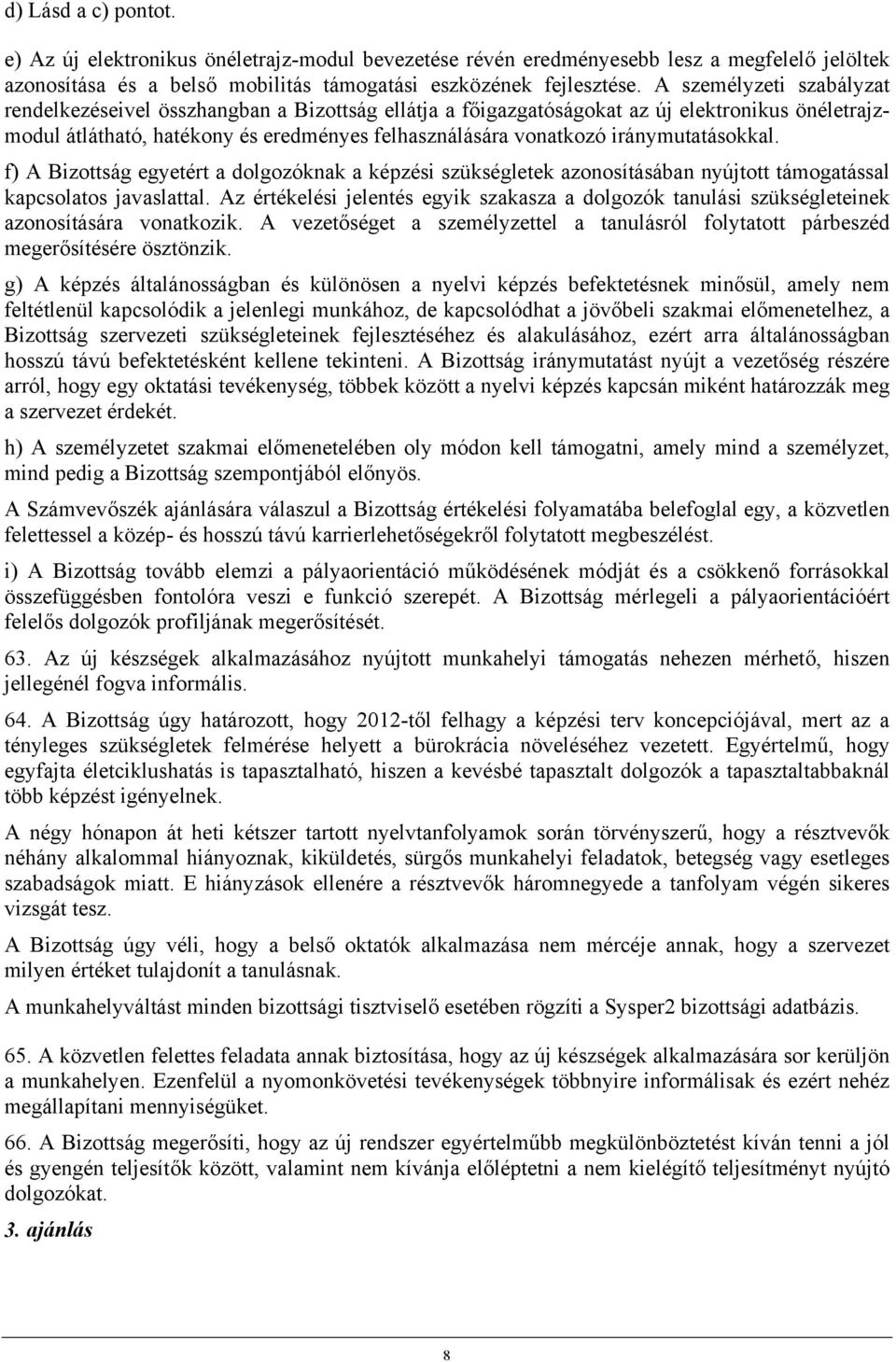 iránymutatásokkal. f) A Bizottság egyetért a dolgozóknak a képzési szükségletek azonosításában nyújtott támogatással kapcsolatos javaslattal.