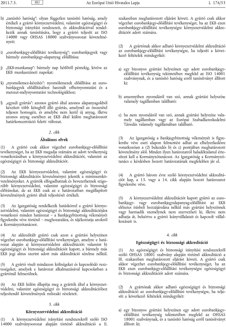 és akkreditációval rendelkezik annak tanúsítására, hogy a gyártó teljesíti az ISO 14000 vagy OHSAS 18000 szabványsorozat követelményeit; i) eurobankjegy-előállítási tevékenység : eurobankjegyek vagy