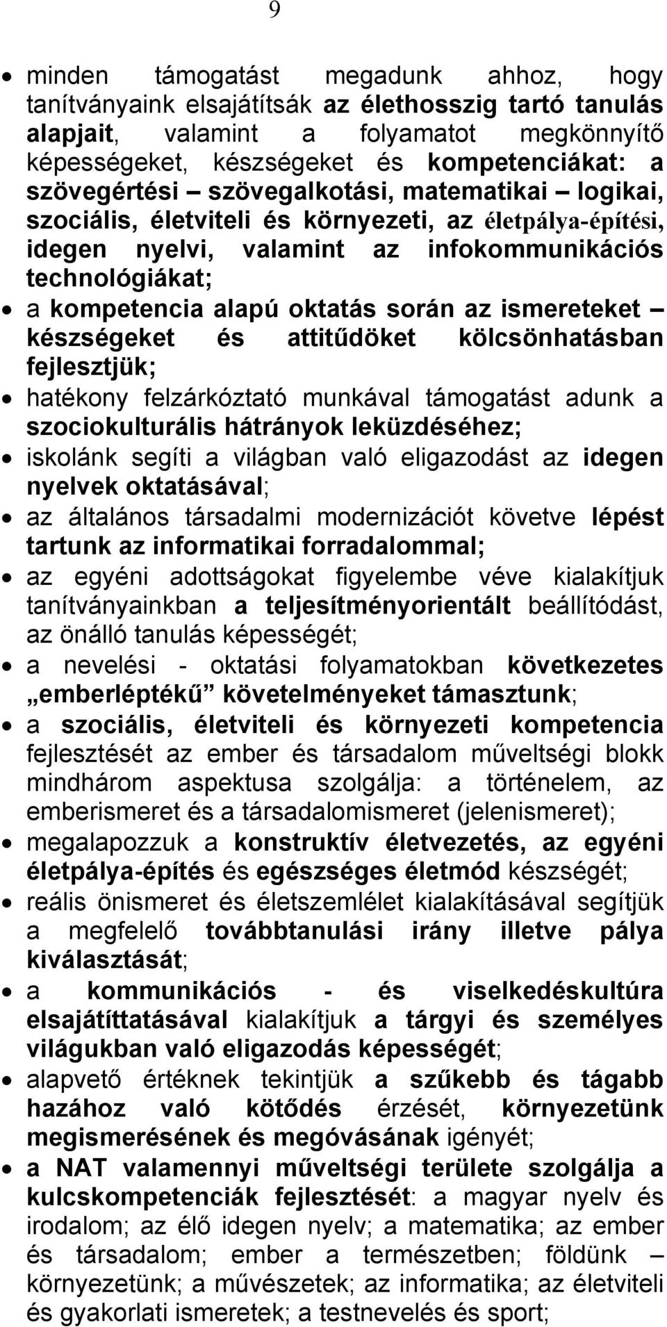 során az ismereteket készségeket és attitűdöket kölcsönhatásban fejlesztjük; hatékony felzárkóztató munkával támogatást adunk a szociokulturális hátrányok leküzdéséhez; iskolánk segíti a világban